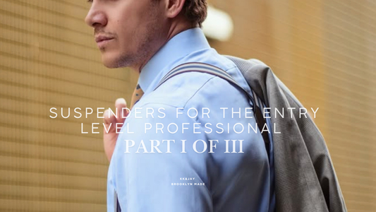 Part I / III: What Suspenders to Wear at the Entry Level: A Style Guide for the Early Career Professional